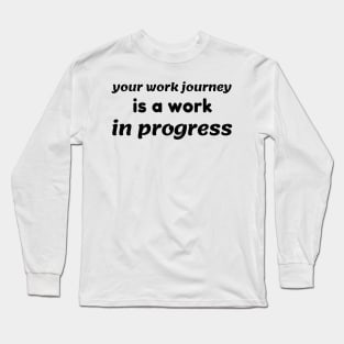 Your work journey is a work in progress Long Sleeve T-Shirt